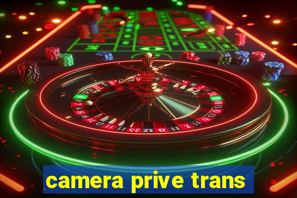 camera prive trans